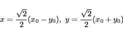 \begin{displaymath}
x = \frac{\sqrt{2}}{2}(x_0 - y_0),\
y = \frac{\sqrt{2}}{2}(x_0 + y_0)
\end{displaymath}